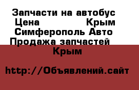 Запчасти на автобус › Цена ­ 110 000 - Крым, Симферополь Авто » Продажа запчастей   . Крым